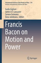 International Archives of the History of Ideas Archives internationales d'histoire des idées 218 - Francis Bacon on Motion and Power