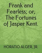 Frank and Fearless; Or, the Fortunes of Jasper Kent.
