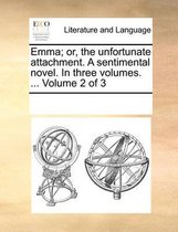 Emma; Or, the Unfortunate Attachment. a Sentimental Novel. in Three Volumes. ... Volume 2 of 3