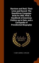 Harrison and Reid. Their Lives and Record. the Republican Campaign Book for 1892, with a Handbook of American Politics Up to Date, and a Cyclopedia of Presidential Biography