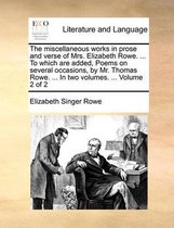 The Miscellaneous Works in Prose and Verse of Mrs. Elizabeth Rowe. ... to Which Are Added, Poems on Several Occasions, by Mr. Thomas Rowe. ... in Two Volumes. ... Volume 2 of 2