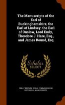 The Manuscripts of the Earl of Buckinghamshire, the Earl of Lindsey, the Earl of Onslow, Lord Emly, Theodore J. Hare, Esq., and James Round, Esq