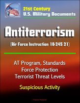 21st Century U.S. Military Documents: Antiterrorism (Air Force Instruction 10-245 21) - AT Program, Standards, Force Protection, Terrorist Threat Levels, Suspicious Activity