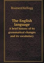 The English language A brief history of its grammatical changes and its vocabulary