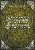Argument before the Privy Council on the petitions for the vetoing of the power legislation of Ontario