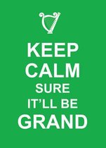 Keep Calm Sure It'll Be Grand