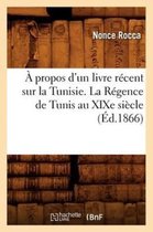 Histoire- � Propos d'Un Livre R�cent Sur La Tunisie. La R�gence de Tunis Au XIXe Si�cle (�d.1866)
