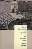 Plague, Quarantines and Geopolitics in the Ottoman Empire