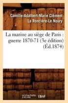 Histoire- La Marine Au Si�ge de Paris: Guerre 1870-71 (3e �dition) (�d.1874)