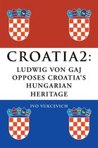 Croatia 2: Ludwig Von Gaj Opposes Croatia’S Hungarian Heritage