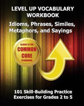 Level Up Vocabulary Workbook Idioms, Phrases, Similes, Metaphors, and Sayings