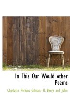 In This Our Would Other Poems