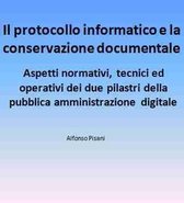 Il protocollo informatico e la conservazione documentale: aspetti normativi, tecnici ed operativi dei due pilastri della pubblica amministrazione digitale
