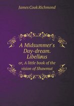 A Midsummer's Day-dream. Libellous or, A little book of the vision of Shawmut