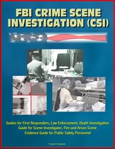 FBI Crime Scene Investigation (CSI) - Guides for First Responders, Law Enforcement, Death Investigation Guide for Scene Investigator, Fire and Arson Scene Evidence Guide for Public Safety Personnel