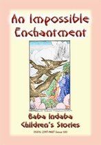 Baba Indaba Children's Stories 181 - AN IMPOSSIBLE ENCHANTMENT - A Children's Story