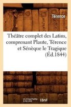 Arts- Th��tre Complet Des Latins, Comprenant Plaute, T�rence Et S�n�que Le Tragique (�d.1844)
