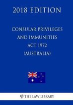 Consular Privileges and Immunities ACT 1972 (Australia) (2018 Edition)