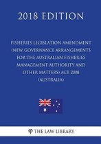 Fisheries Legislation Amendment (New Governance Arrangements for the Australian Fisheries Management Authority and Other Matters) ACT 2008 (Australia) (2018 Edition)