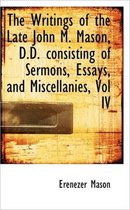The Writings of the Late John M. Mason, D.D. Consisting of Sermons, Essays, and Miscellanies, Vol IV
