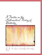 A Treatise on the Mathematical Theory of Elasticity