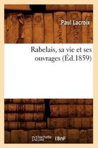 Histoire- Rabelais, Sa Vie Et Ses Ouvrages (�d.1859)