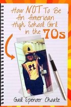 How NOT To Be An American High School Girl in the 70s