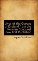 Lives of the Queens of England from the Norman Conquest Now First Published