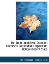 The Tacna and Arica Question Historical Antecedents Diplomatic Action Present State