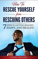 How To Rescue Yourself From Rescuing Others