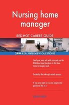 Nursing Home Manager Red-Hot Career Guide; 2494 Real Interview Questions