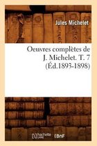 Histoire- Oeuvres Complètes de J. Michelet. T. 7 (Éd.1893-1898)