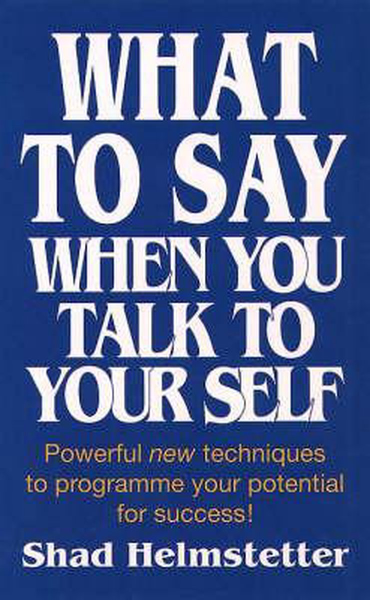 What To Say When You Talk To Yourself Shad Helmstetter 9780722525111 Boeken 