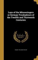 Lays of the Minnesingers or German Troubadours of the Twelfth and Thirteenth Centuries