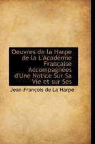 Oeuvres de La Harpe de La L'Acad Mie Fran Aise Accompagn Es D'Une Notice Sur Sa Vie Et Sur Ses