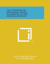 The Textbook of Gregorian Chant According to the Solesmes Method