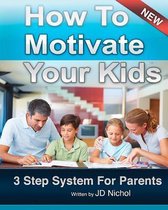 How to Motivate Your Kids - 3 Step System for Parents
