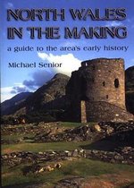 North Wales in the Making - A Guide to the Area's Early History