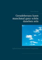 Geradeheraus kann manchmal ganz schoen daneben sein