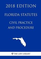 Florida Statutes - Civil Practice and Procedure (2018 Edition)