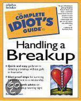 The Complete Idiot's Guide to Handling a Breakup