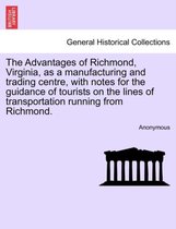 The Advantages of Richmond, Virginia, as a Manufacturing and Trading Centre, with Notes for the Guidance of Tourists on the Lines of Transportation Running from Richmond.