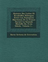 Histoire Des Luttes Et Rivalit Es Politiques Entre Les Puissances Maritimes Et La France Durant La Seconde Moiti E Du Xviie Silecle, Volume 1...