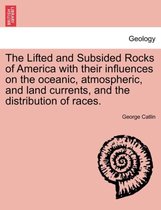 The Lifted and Subsided Rocks of America with Their Influences on the Oceanic, Atmospheric, and Land Currents, and the Distribution of Races.