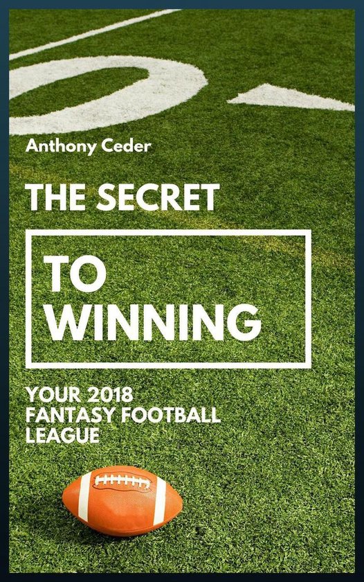 The Secret to Winning your 2018 Fantasy Football League - cover