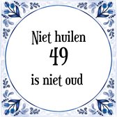 Verjaardag Tegeltje met Spreuk (49 jaar: Niet huilen 49 is niet oud + cadeau verpakking & plakhanger