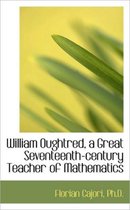 William Oughtred, a Great Seventeenth-Century Teacher of Mathematics