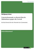 Boek cover Unterrichtsstunde zu Bertolt Brecht: Maßnahmen gegen die Gewalt van Wolfgang Kulzer