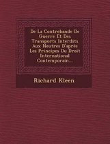 de La Contrebande de Guerre Et Des Transports Interdits Aux Neutres D'Apres Les Principes Du Droit International Contemporain...