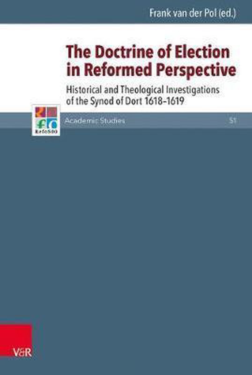 The Doctrine of Election in Reformed Perspective: Historical and Theological Investigations of the Synod of Dordt 1618-1619 - Vandenhoeck & Ruprecht
